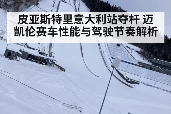 皮亚斯特里意大利站夺杆 迈凯伦赛车性能与驾驶节奏解析